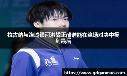 拉古纳与洛城银河激战正酣谁能在这场对决中笑到最后