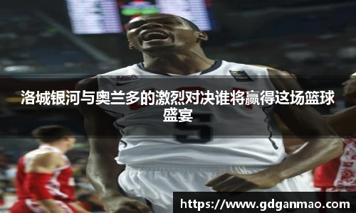 洛城银河与奥兰多的激烈对决谁将赢得这场篮球盛宴